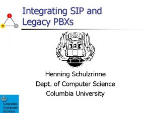 Integrating SIP and Legacy PBXs Henning Schulzrinne Dept