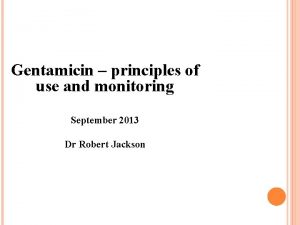 Gentamicin principles of use and monitoring September 2013