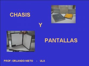 CHASIS Y PANTALLAS PROF ORLANDO NIETO ULA CHASIS