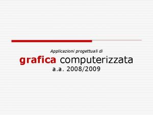 Applicazioni progettuali di grafica computerizzata a a 20082009