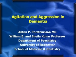 Agitation and Aggression in Dementia Anton P Porsteinsson