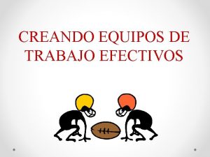 CREANDO EQUIPOS DE TRABAJO EFECTIVOS Qu es un