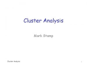 Cluster Analysis Mark Stamp Cluster Analysis 1 Cluster