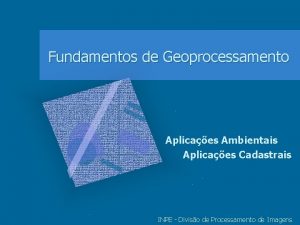 Fundamentos de Geoprocessamento Aplicaes Ambientais Aplicaes Cadastrais INPE