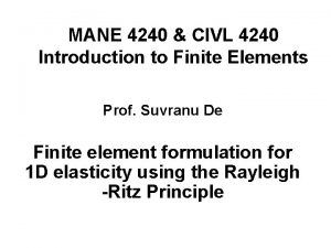 MANE 4240 CIVL 4240 Introduction to Finite Elements MANE 4240 CIVL 4240 Introduction to Finite Elements