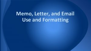 Memo Letter and Email Use and Formatting Emails