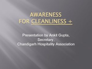 AWARENESS FOR CLEANLINESS Presentation by Ankit Gupta Secretary