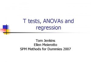 T tests ANOVAs and regression Tom Jenkins Ellen