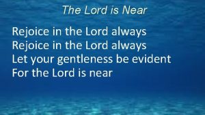 The Lord is Near Rejoice in the Lord