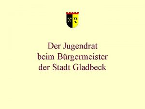 Der Jugendrat beim Brgermeister der Stadt Gladbeck Wir