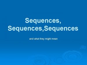 Sequences Sequences and what they might mean Comparative Sequences Sequences and what they might mean Comparative