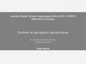 Journe dtude Parcours linguistiquesPar LAn CES CIEREC Rythmes