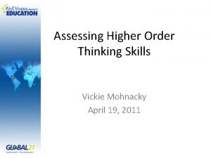 Assessing Higher Order Thinking Skills Vickie Mohnacky April