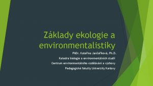 Zklady ekologie a environmentalistiky Ph Dr Kateina Janakov