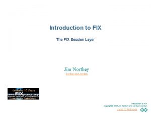 Introduction to FIX The FIX Session Layer Jim