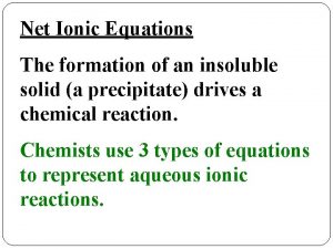 Net Ionic Equations The formation of an insoluble