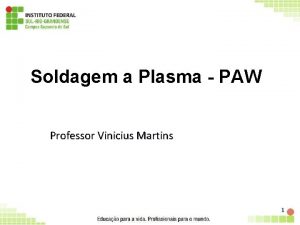 Soldagem a Plasma PAW Professor Vinicius Martins 1