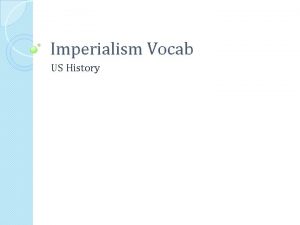 Imperialism Vocab US History imperialism the policy by