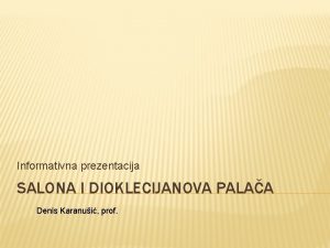Informativna prezentacija SALONA I DIOKLECIJANOVA PALAA Denis Karanui