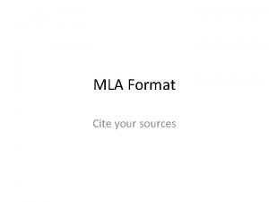 MLA Format Cite your sources Citing sources MLA