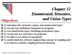 Objectives Chapter 12 Enumerated Structure and Union Types