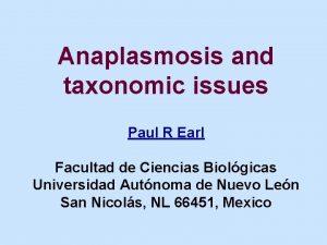 Anaplasmosis and taxonomic issues Paul R Earl Facultad