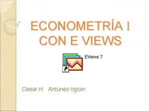 ECONOMETRA I CON E VIEWS Cesar H Antunez