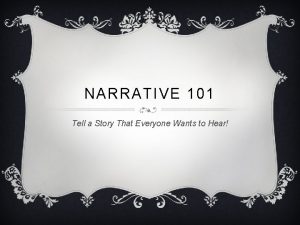 NARRATIVE 101 Tell a Story That Everyone Wants