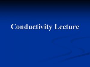 Conductivity Lecture Conductivity n A measure of how