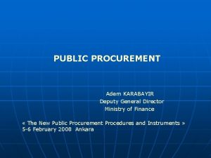 PUBLIC PROCUREMENT Adem KARABAYIR Deputy General Director Ministry