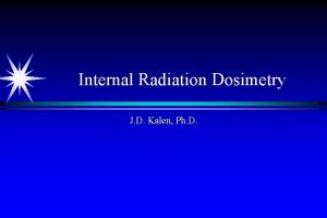 Internal Radiation Dosimetry J D Kalen Ph D