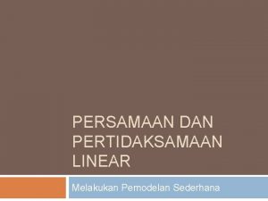 PERSAMAAN DAN PERTIDAKSAMAAN LINEAR Melakukan Pemodelan Sederhana Proses