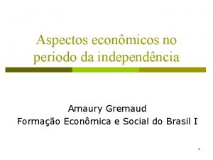 Aspectos econmicos no perodo da independncia Amaury Gremaud