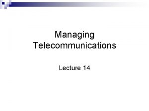 Managing Telecommunications Lecture 14 Telecommunications n Telecommunications is