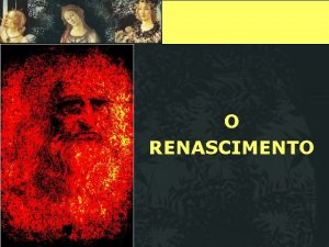 O RENASCIMENTO O Renascimento O que foi Onde