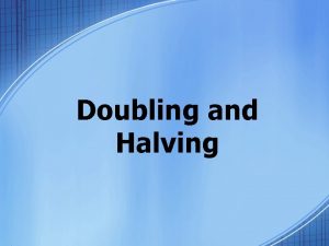 Doubling and Halving CATEGORY 1 Doubling and Halving
