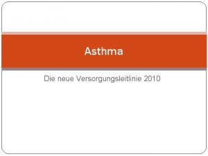 Asthma Die neue Versorgungsleitlinie 2010 Nationale Versorgungsleitlinien NVL