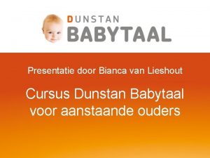 Presentatie door Bianca van Lieshout Cursus Dunstan Babytaal