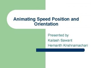 Animating Speed Position and Orientation Presented by Kailash