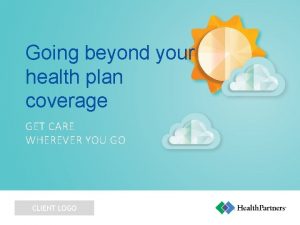 Going beyond your health plan coverage GET CARE