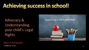 Achieving success in school Advocacy Understanding your childs