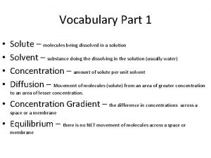 Vocabulary Part 1 Solute molecules being dissolved in