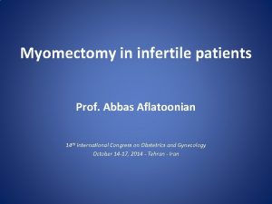 Myomectomy in infertile patients Prof Abbas Aflatoonian 14