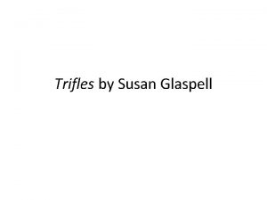 Trifles by Susan Glaspell Some Pointers for Essay