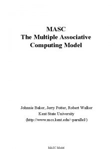 MASC The Multiple Associative Computing Model Johnnie Baker