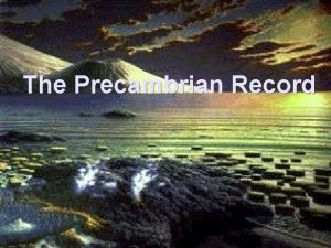 The Precambrian Record Key Events of Precambrian time