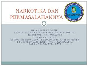 NARKOTIKA DAN PERMASALAHANNYA DISAMPAIKAN OLEH KEPALA BADAN KESATUAN