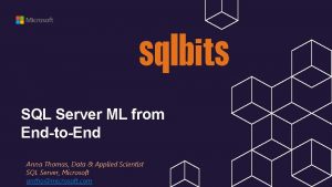 SQL Server ML from EndtoEnd Anna Thomas Data