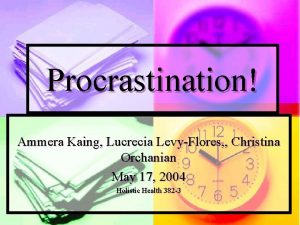 Procrastination Ammera Kaing Lucrecia LevyFlores Christina Orchanian May