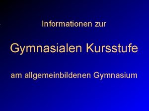Informationen zur Gymnasialen Kursstufe am allgemeinbildenen Gymnasium www